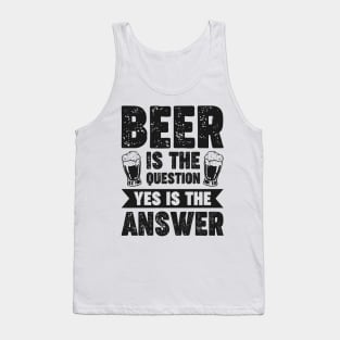 Beer is the question yes is the answer - Funny Beer Sarcastic Satire Hilarious Funny Meme Quotes Sayings Tank Top